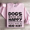 Dogs Make Me Happy Human Make My Head Hurt Sweatshirt 3