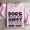 Dogs Make Me Happy Human Make My Head Hurt Sweatshirt 3