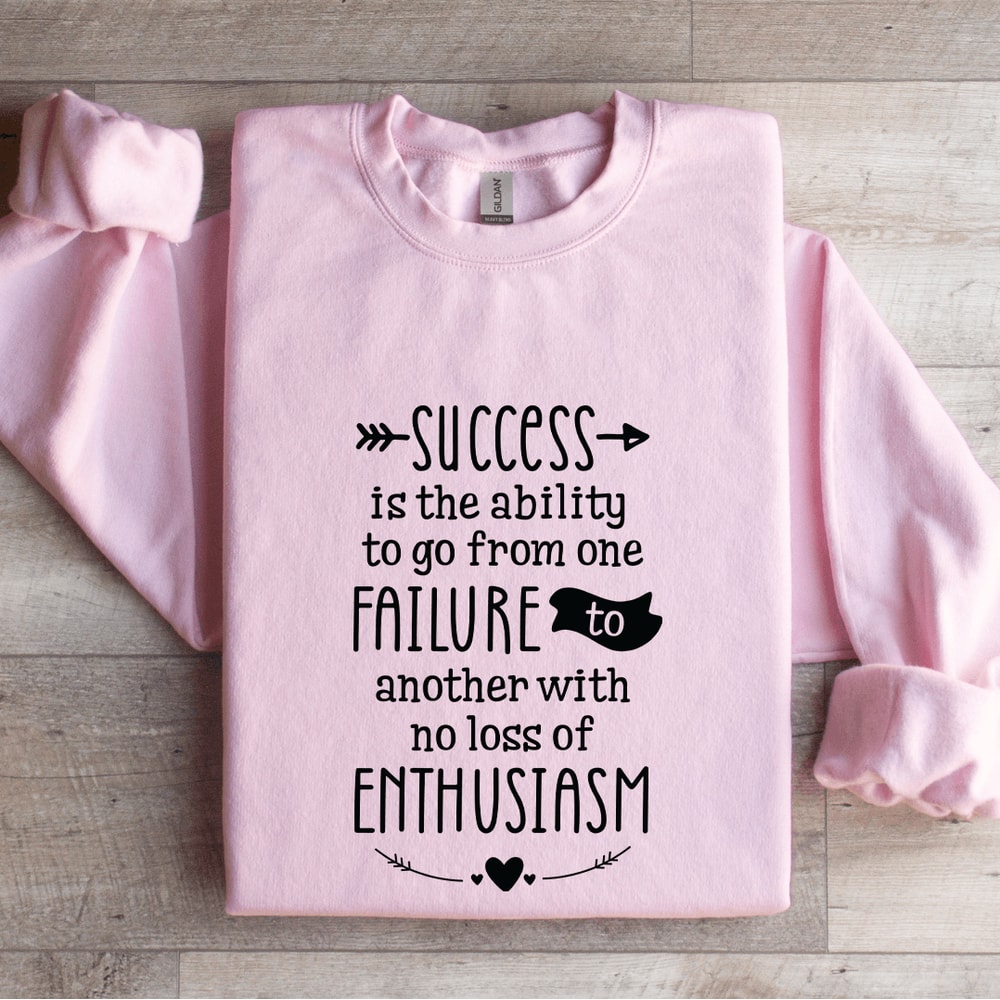 Success Is The Ability To Go From One Failure Sweatshirt 3