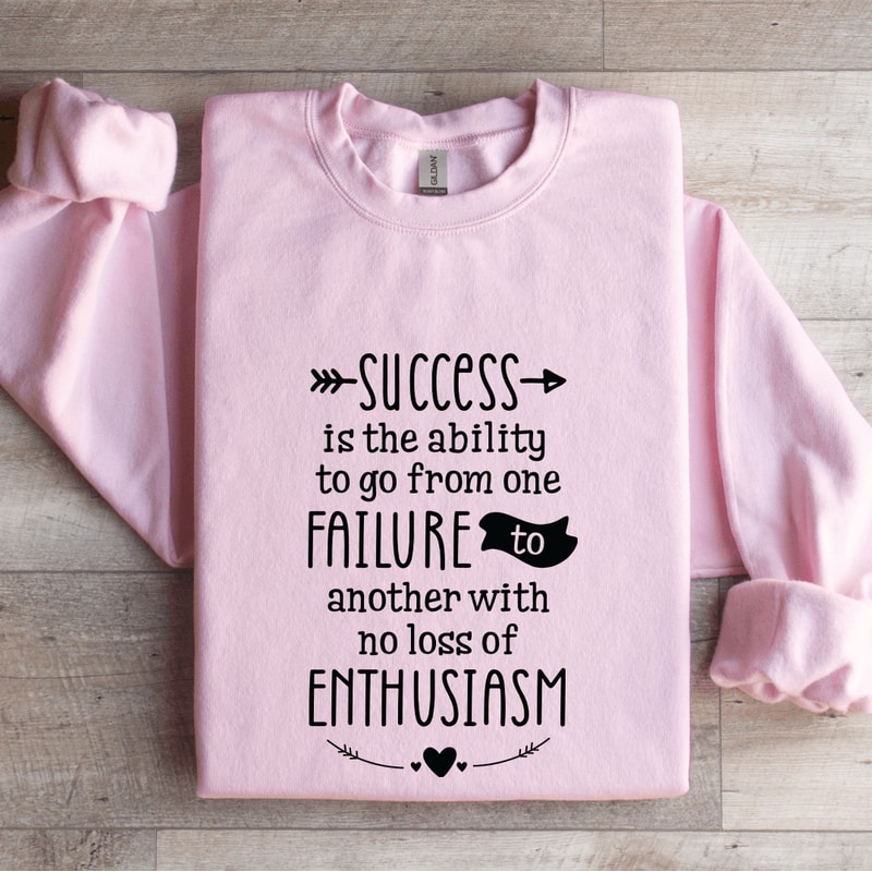 Success Is The Ability To Go From One Failure Sweatshirt 3