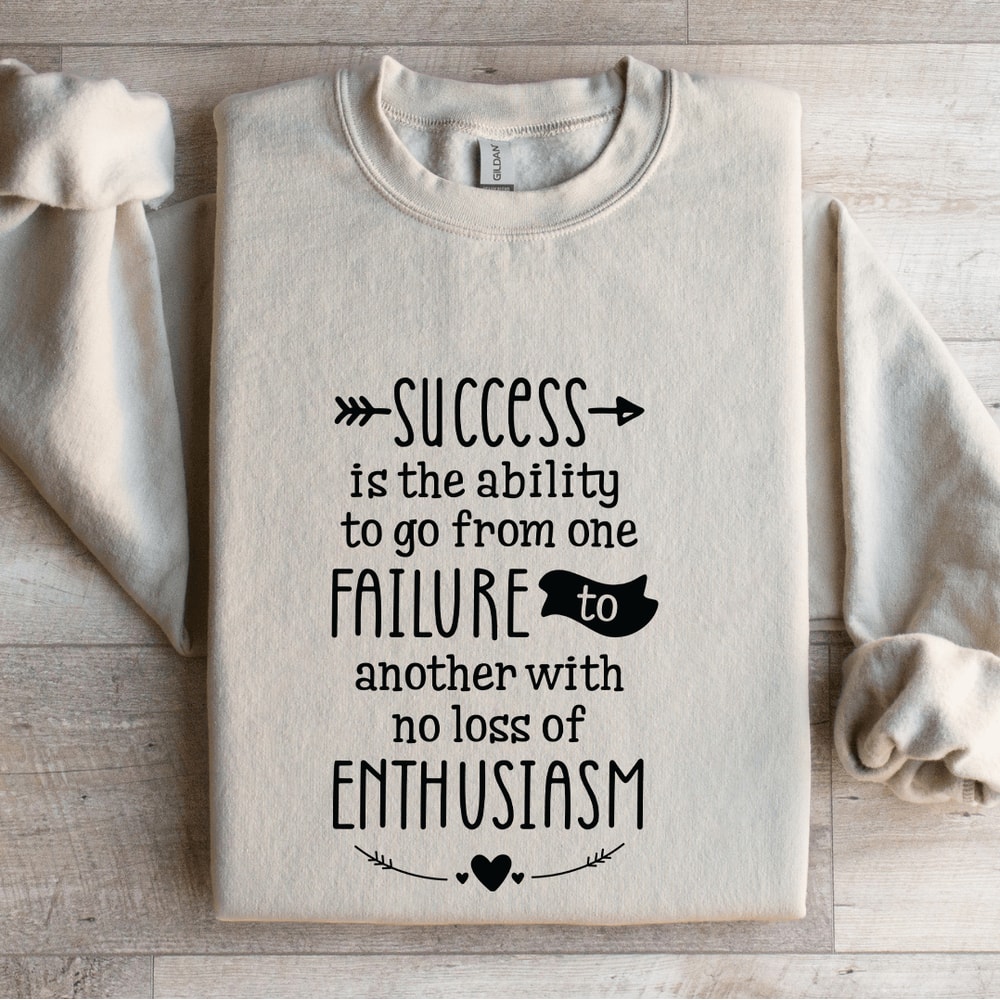 Success Is The Ability To Go From One Failure Sweatshirt 4
