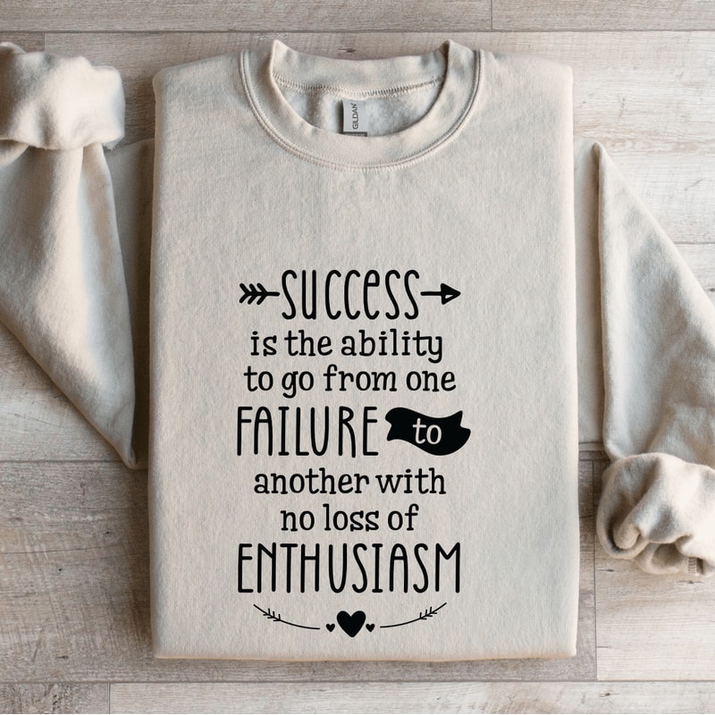 Success Is The Ability To Go From One Failure Sweatshirt 4