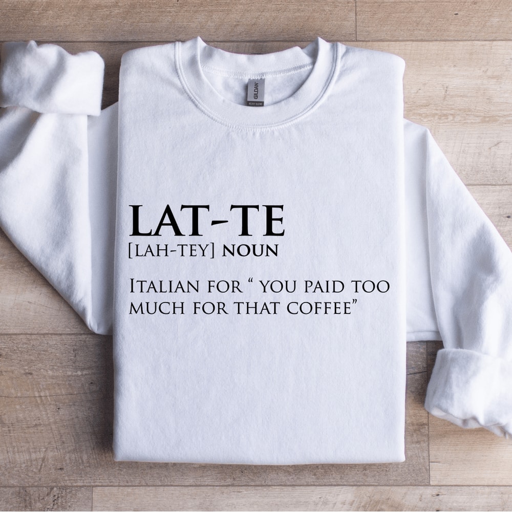 Lat Te Italian For You Paid Too Much For That Coffee Sweatshirt 1
