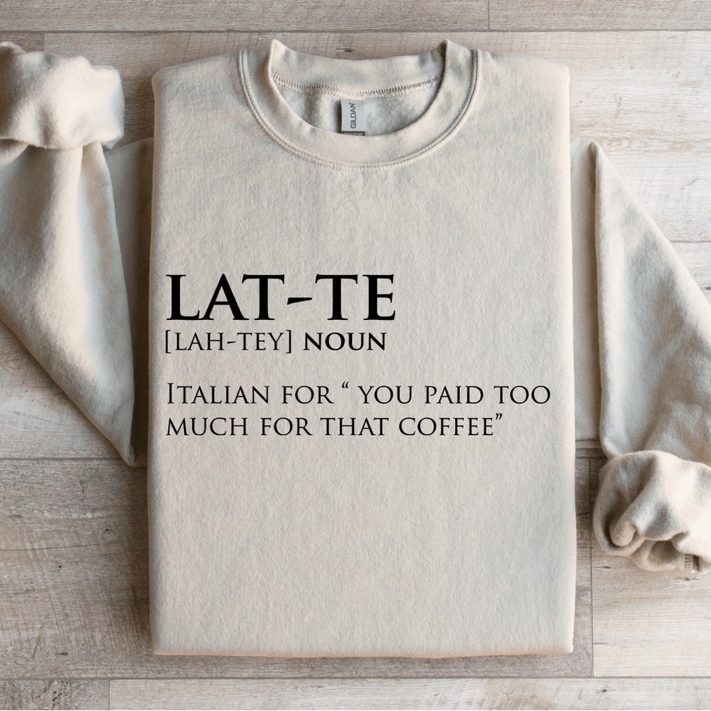 Lat Te Italian For You Paid Too Much For That Coffee Sweatshirt 4
