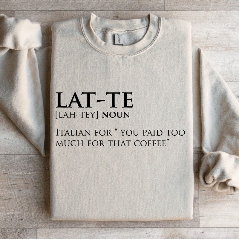 Lat Te Italian For You Paid Too Much For That Coffee Sweatshirt 4