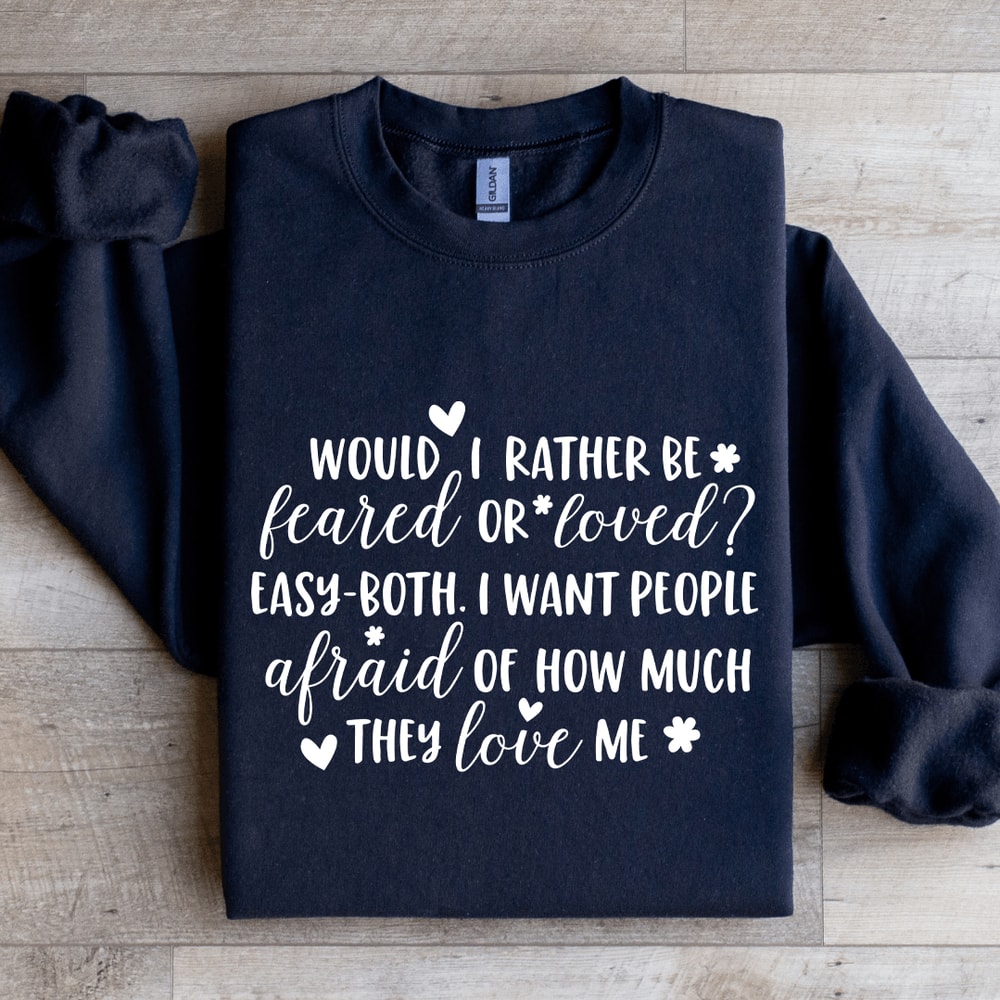 Would I Rather Be Feared Or Loved Sweatshirt 1