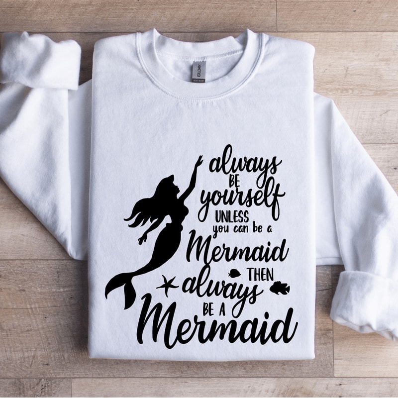 Always Be Yourself Unless You Can Be A Mermaid Sweatshirt 1
