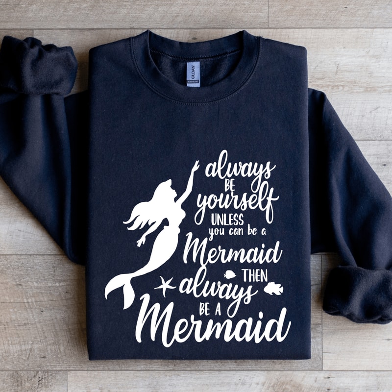 Always Be Yourself Unless You Can Be A Mermaid Sweatshirt 0