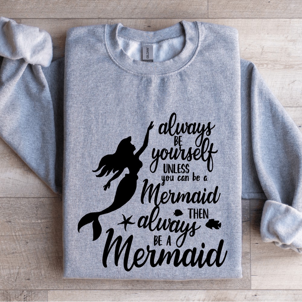 Always Be Yourself Unless You Can Be A Mermaid Sweatshirt 2
