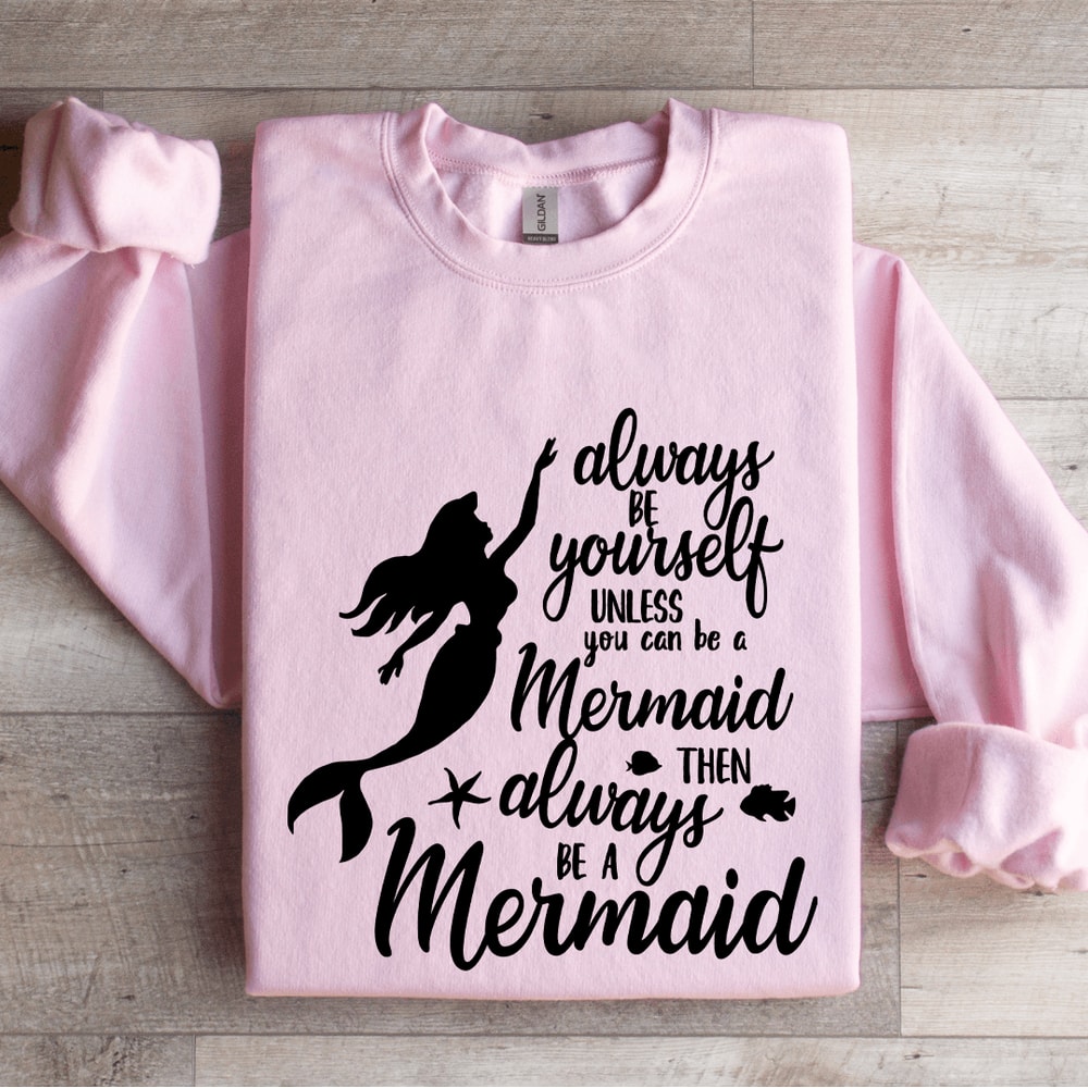 Always Be Yourself Unless You Can Be A Mermaid Sweatshirt 3