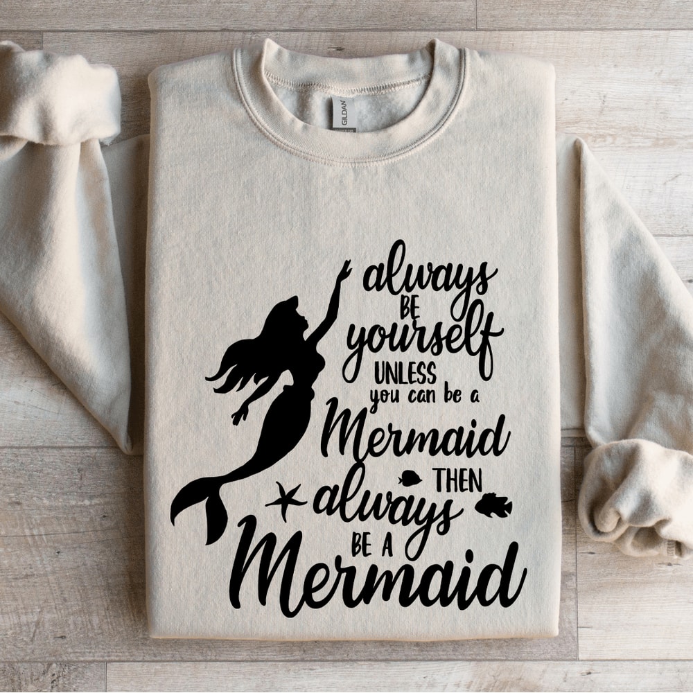 Always Be Yourself Unless You Can Be A Mermaid Sweatshirt 4