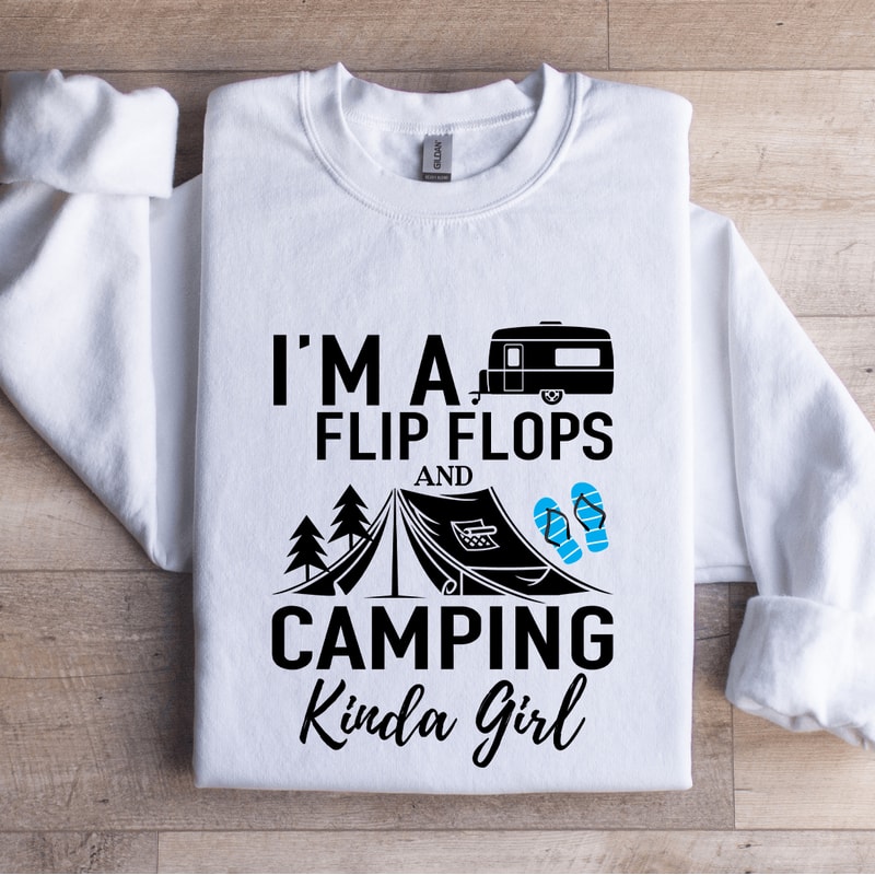 Im A Flip Flops And Camping Kinda Girl Sweatshirt 0