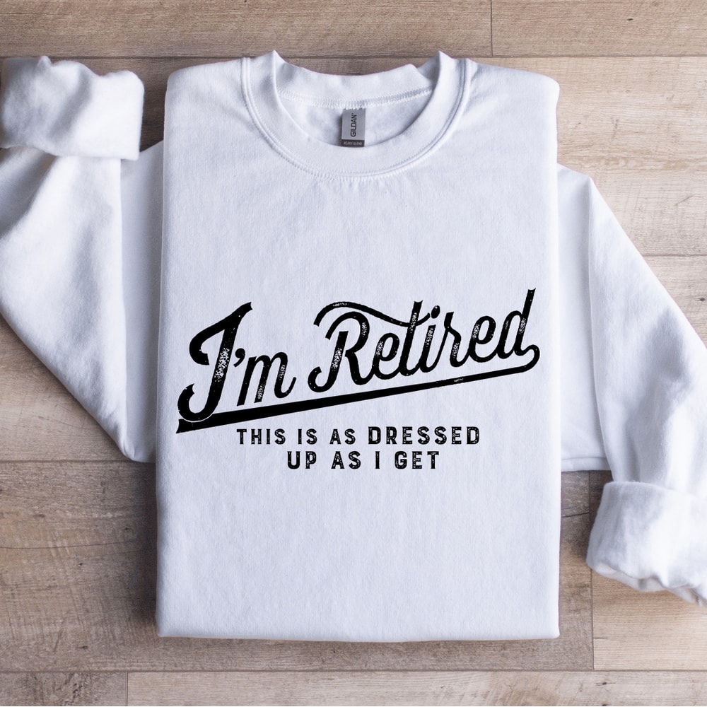 Im Retired This Is As Dressed Sweatshirt 1