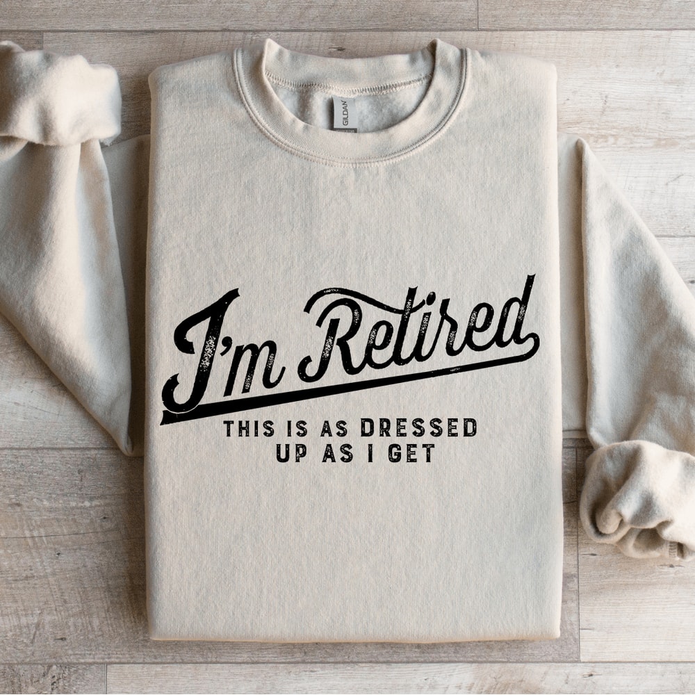Im Retired This Is As Dressed Sweatshirt 4