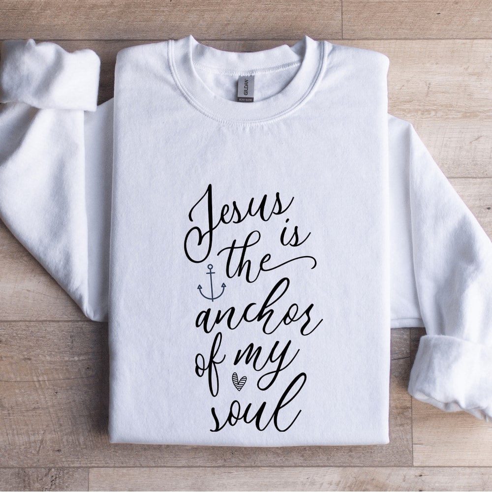 Jesus Is The Anchor Of My Soul Sweatshirt 1
