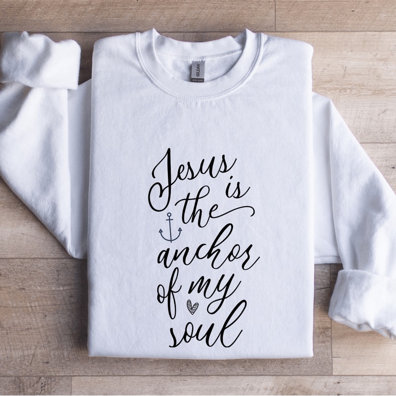 Jesus Is The Anchor Of My Soul Sweatshirt 1