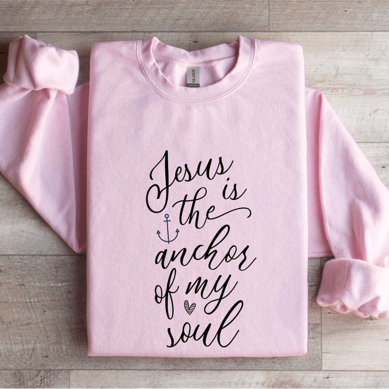 Jesus Is The Anchor Of My Soul Sweatshirt 4