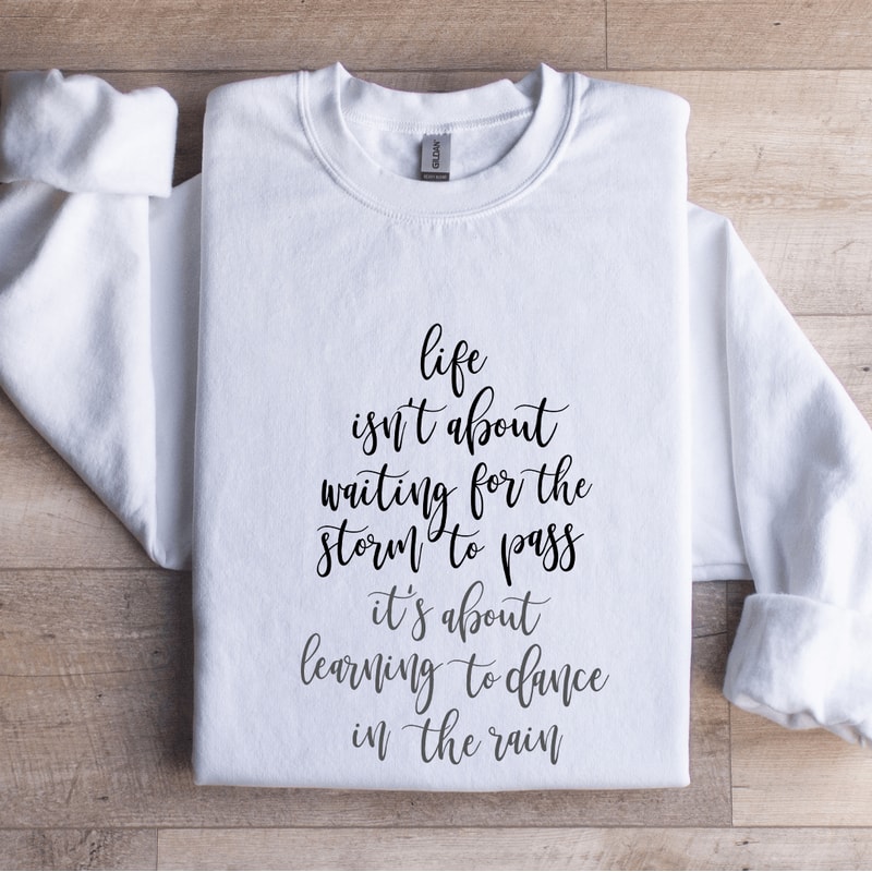 Life Isnt About Waiting For The Storm To Pass Sweatshirt 1