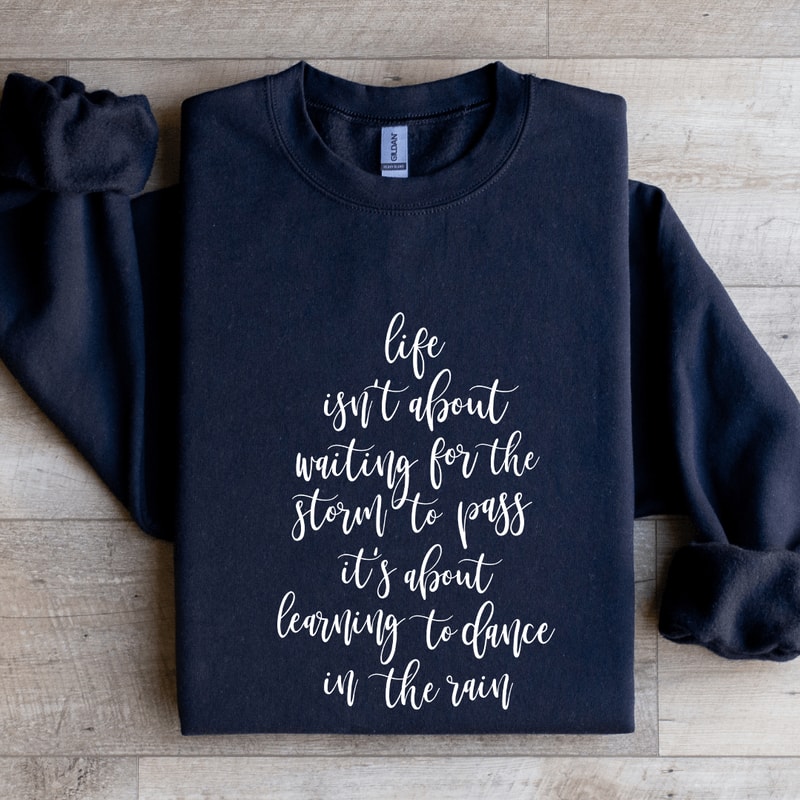 Life Isnt About Waiting For The Storm To Pass Sweatshirt 2