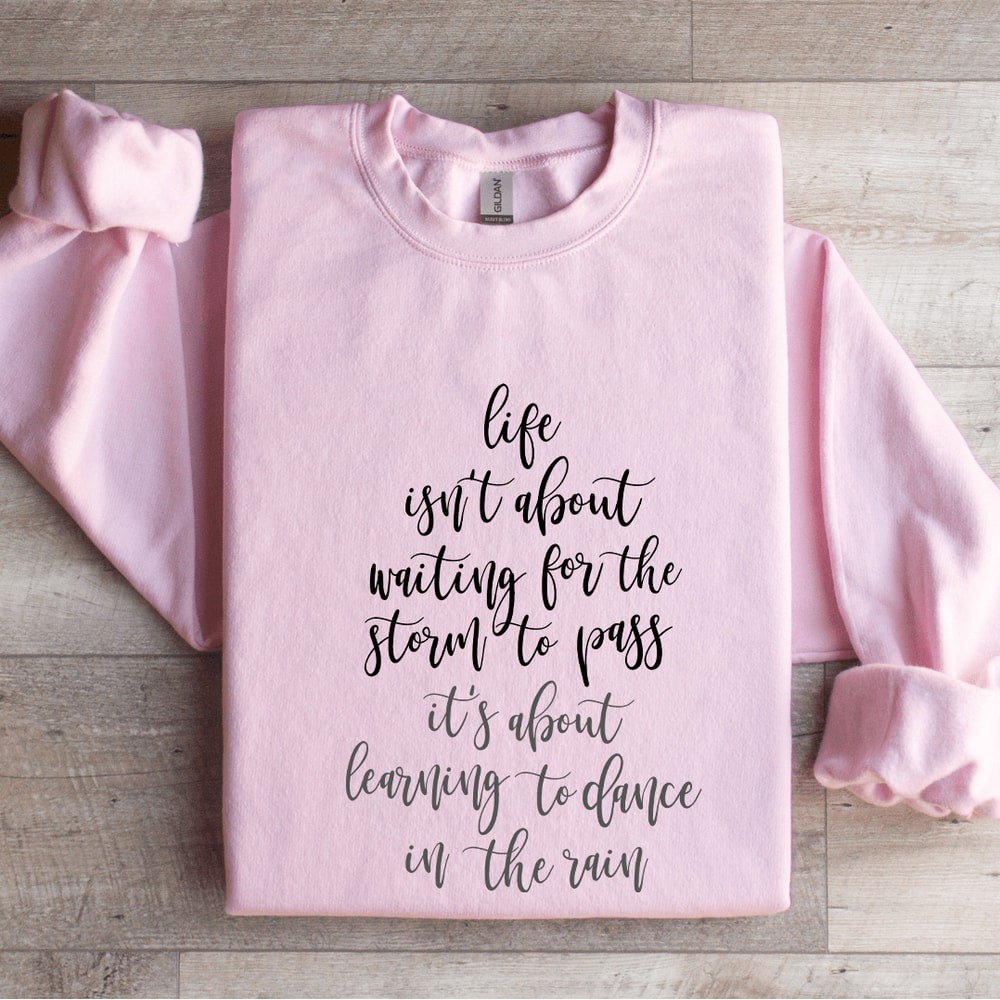 Life Isnt About Waiting For The Storm To Pass Sweatshirt 0