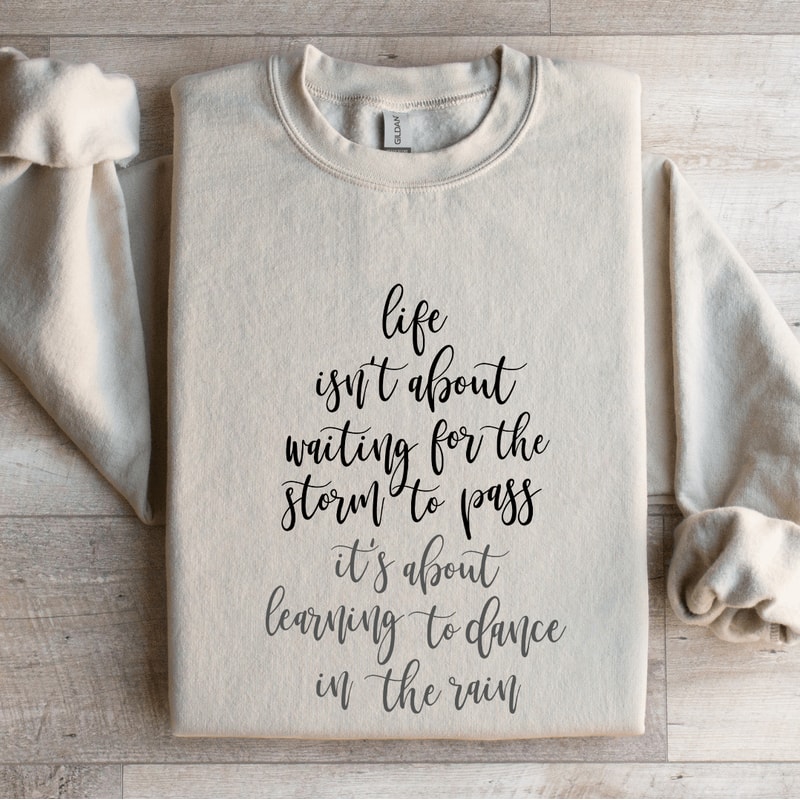 Life Isnt About Waiting For The Storm To Pass Sweatshirt 4