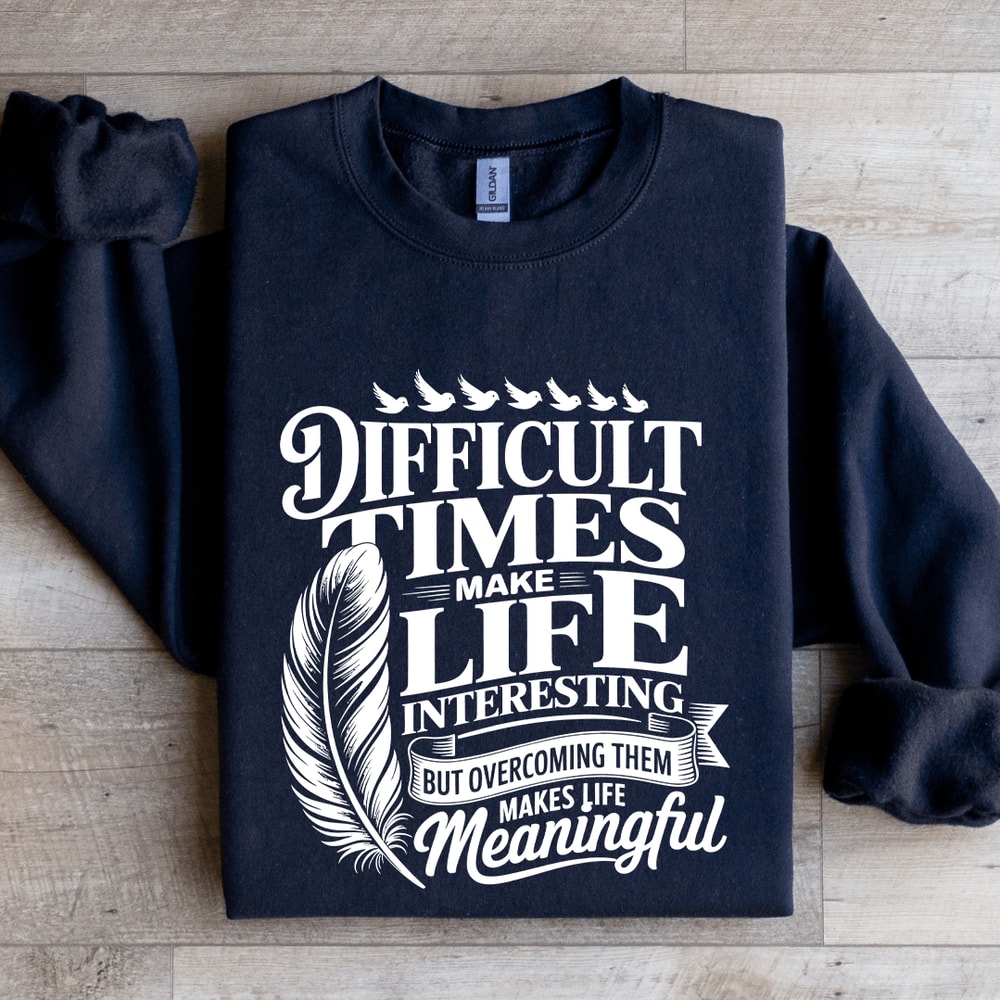 Difficult Times Make Life Interesting Sweatshirt 2