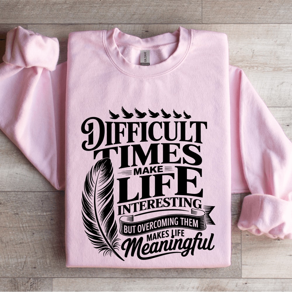 Difficult Times Make Life Interesting Sweatshirt 4
