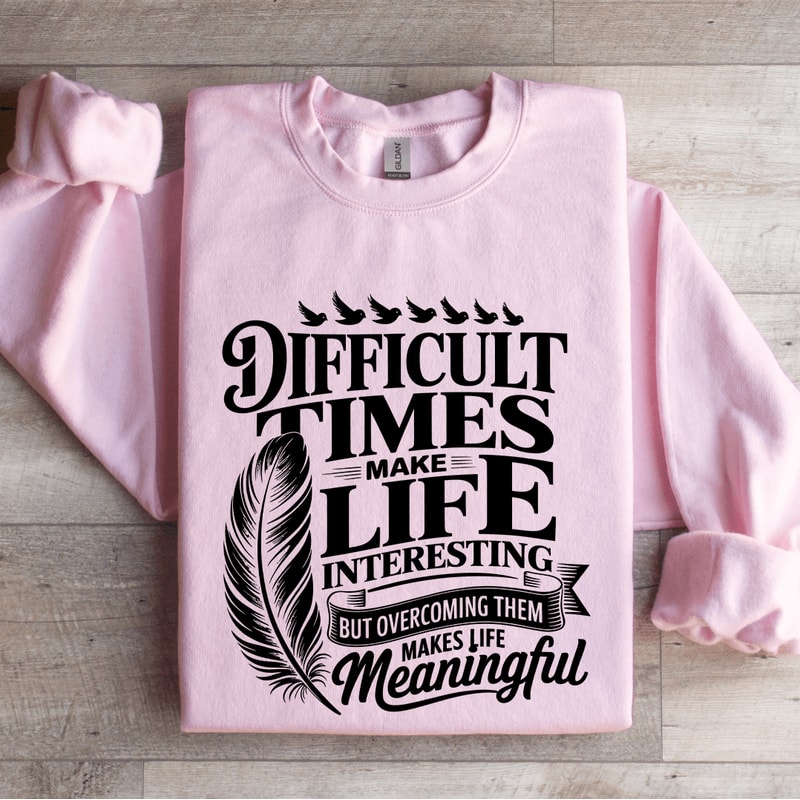 Difficult Times Make Life Interesting Sweatshirt 4