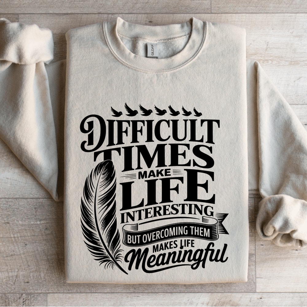 Difficult Times Make Life Interesting Sweatshirt 0