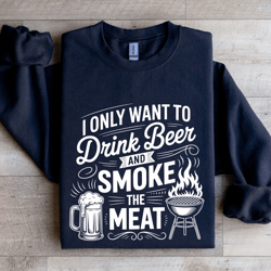 i only want to drink beer sweatshirt