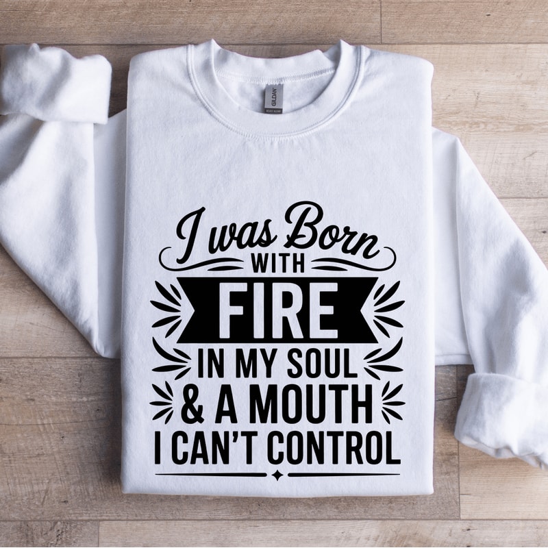 I Was Born With Fire In My Soul Sweatshirt 1
