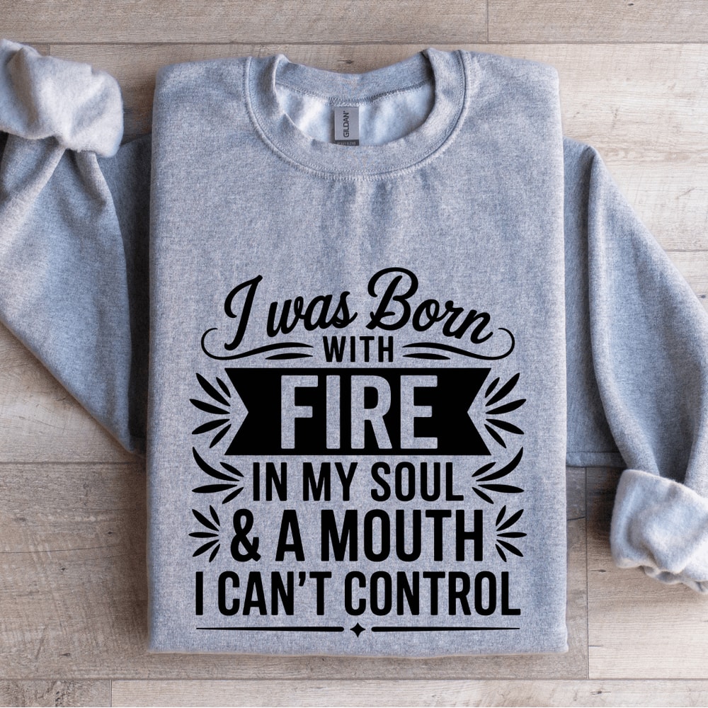 I Was Born With Fire In My Soul Sweatshirt 0