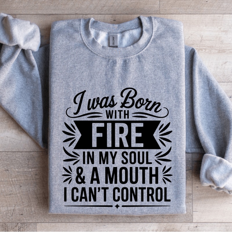I Was Born With Fire In My Soul Sweatshirt 0