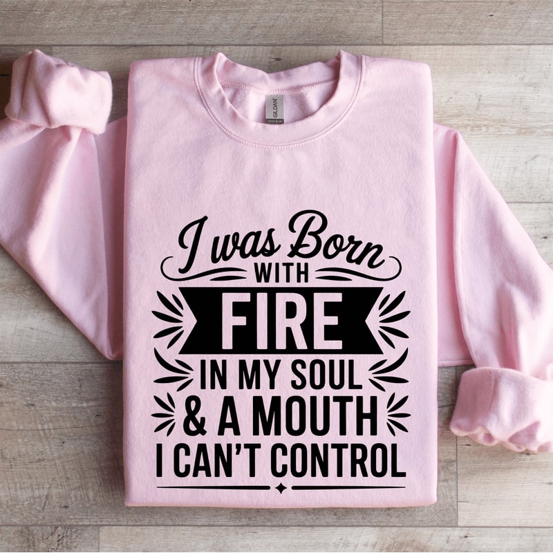 I Was Born With Fire In My Soul Sweatshirt 3