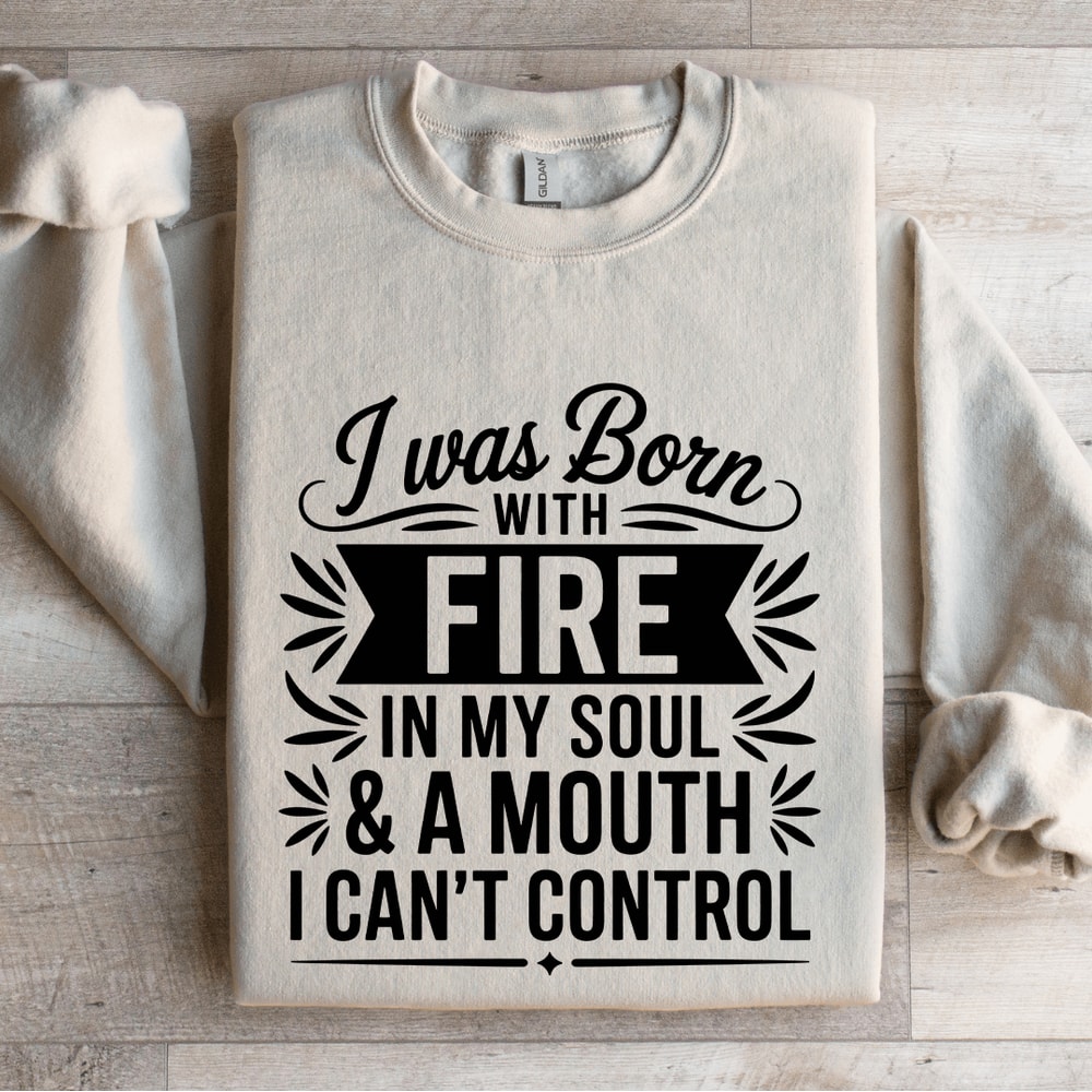 I Was Born With Fire In My Soul Sweatshirt 4