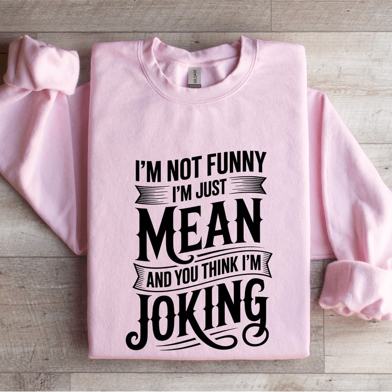 Im Not Funny Im Just Mean Sweatshirt 0