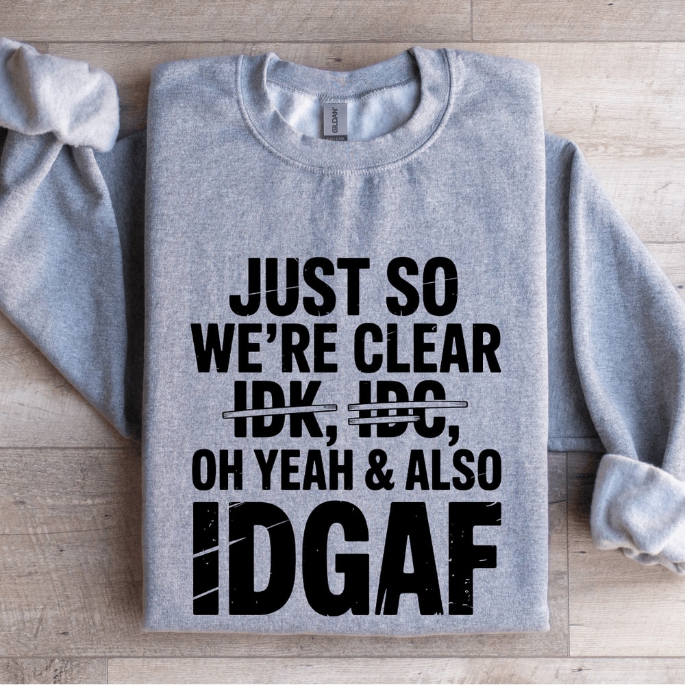 Just So Were Clear Idk Idc Sweatshirt 3