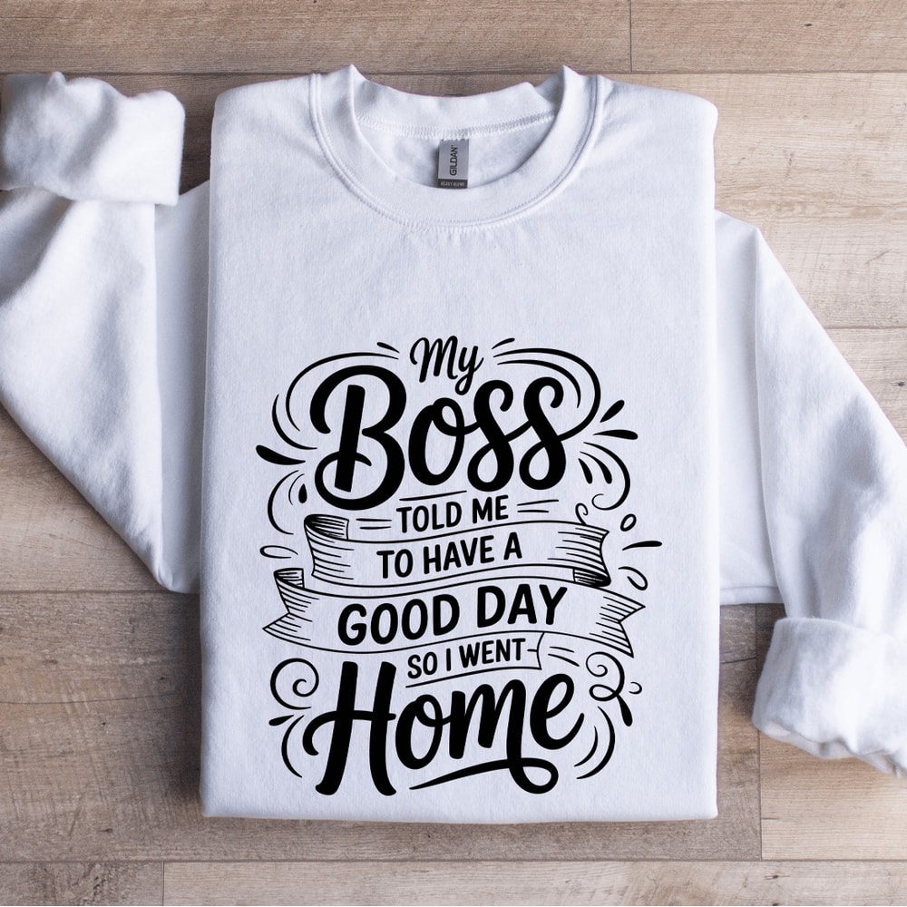 My Boss Told Me To Have A Good Day Sweatshirt 0
