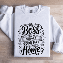 my boss told me to have a good day sweatshirt