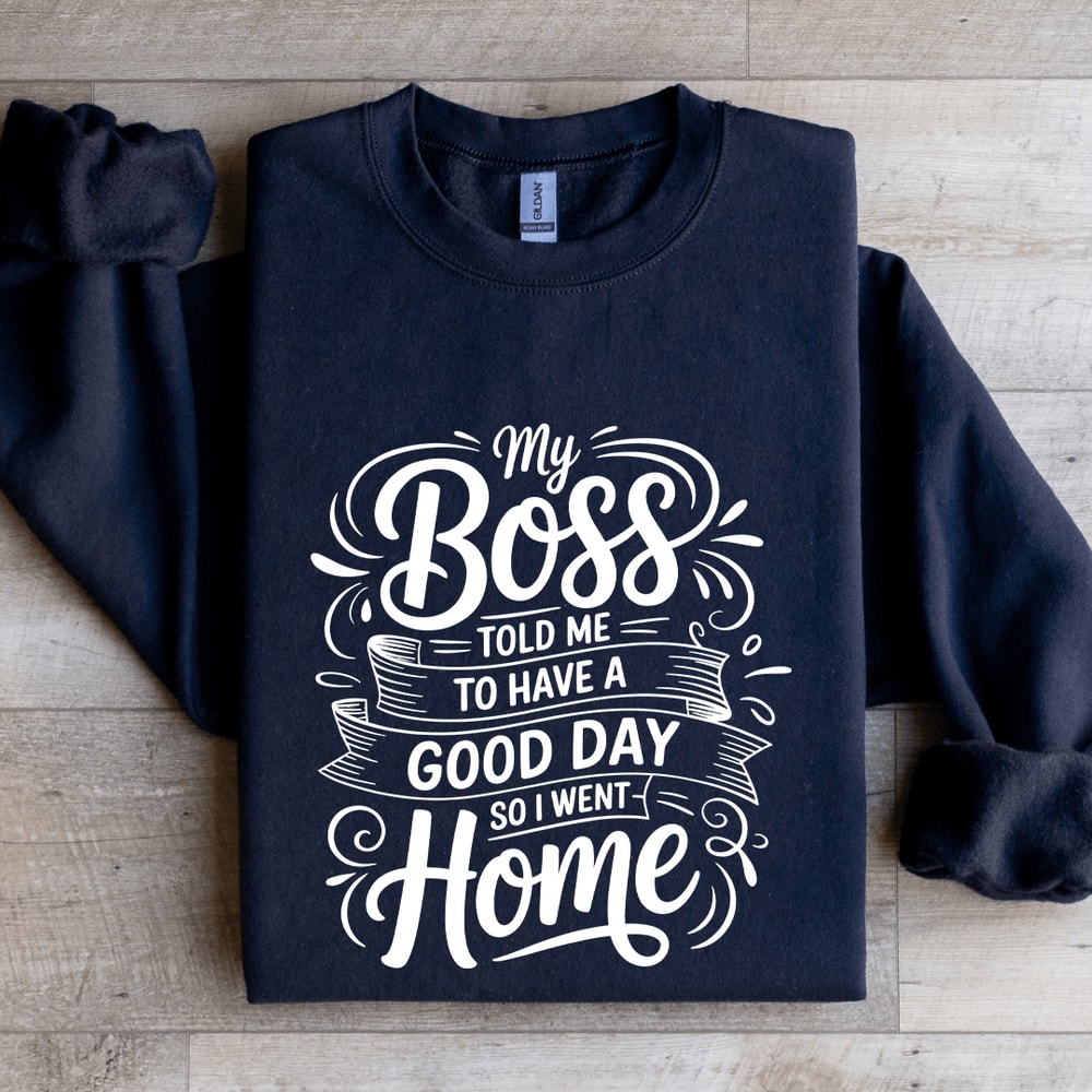 My Boss Told Me To Have A Good Day Sweatshirt 1