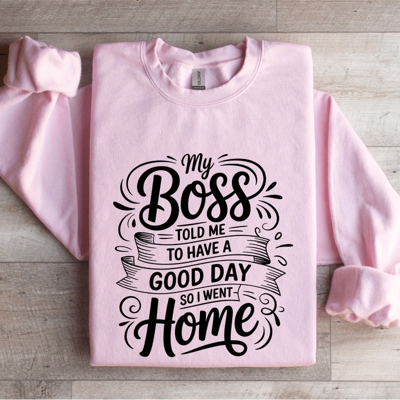 My Boss Told Me To Have A Good Day Sweatshirt 3