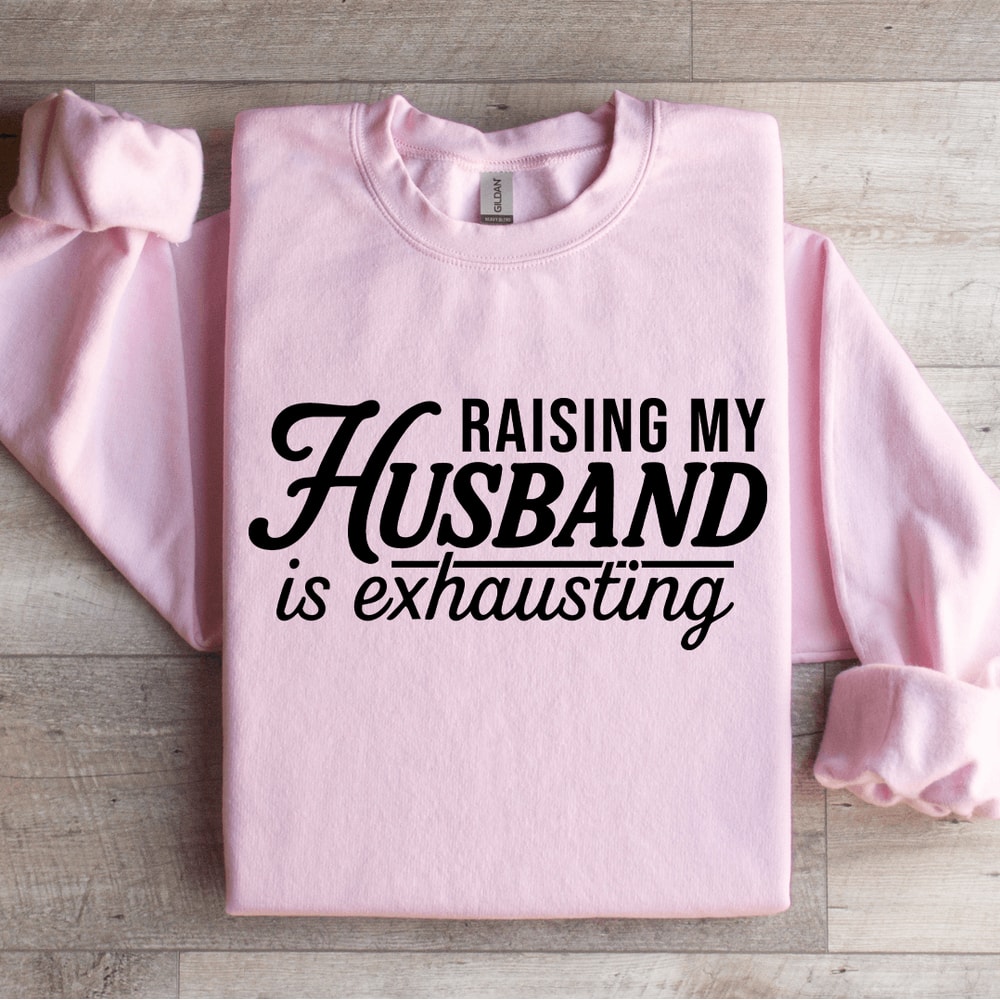 Raising My Husband Is Exhausting Sweatshirt 3