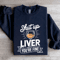 Shut Up Liver Youre Fine Sweatshirt 2
