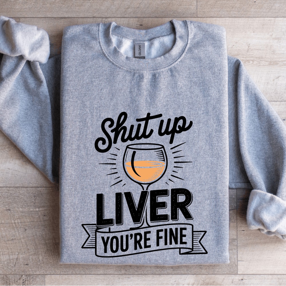 Shut Up Liver Youre Fine Sweatshirt 3