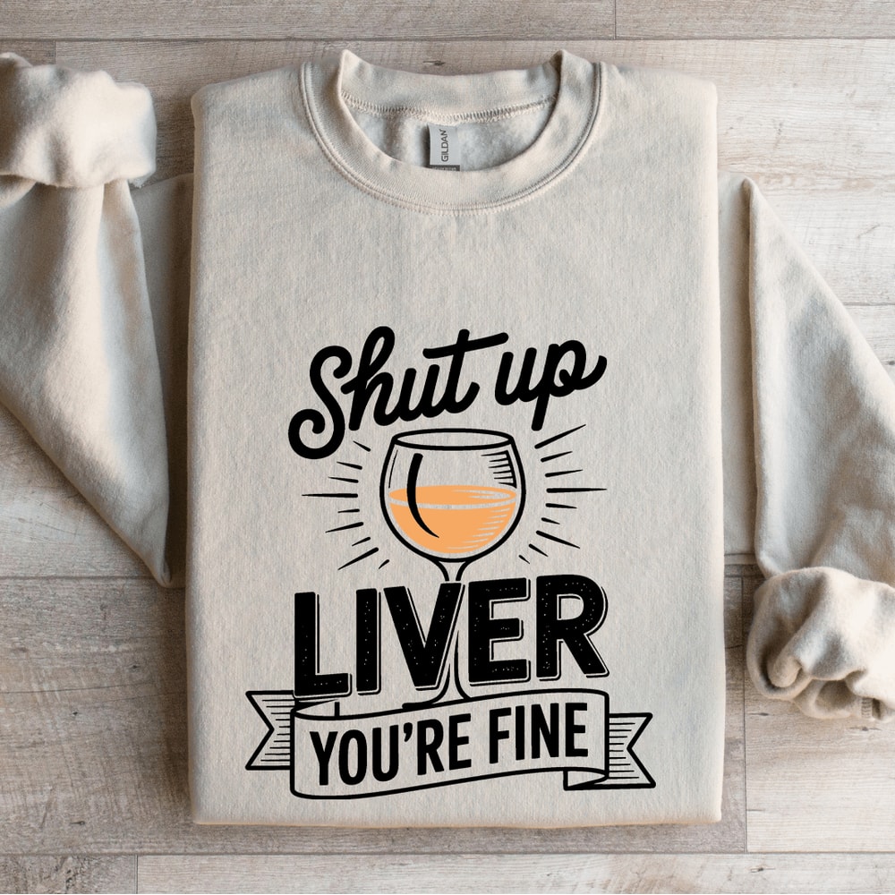 Shut Up Liver Youre Fine Sweatshirt 4