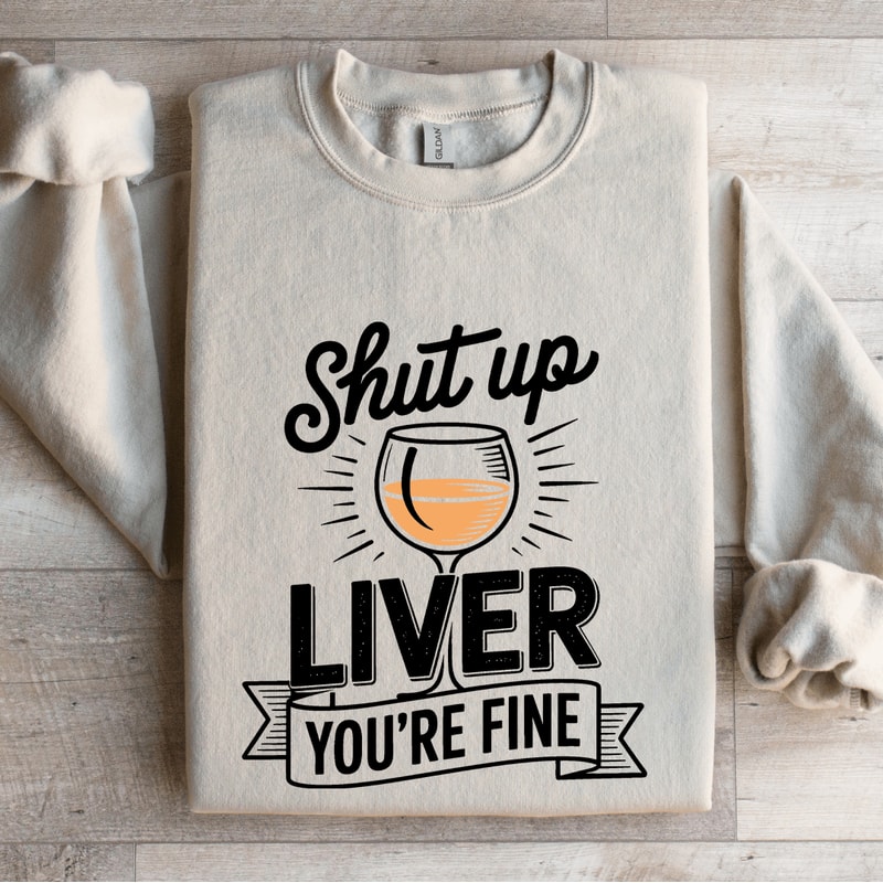 Shut Up Liver Youre Fine Sweatshirt 4