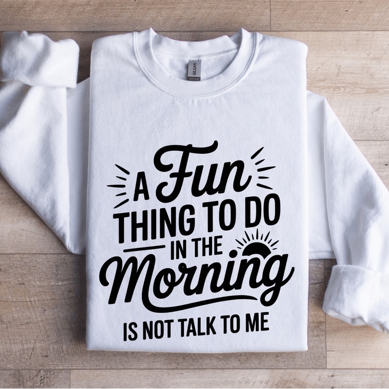 A Fun Thing To Do In The Morning Sweatshirt 1