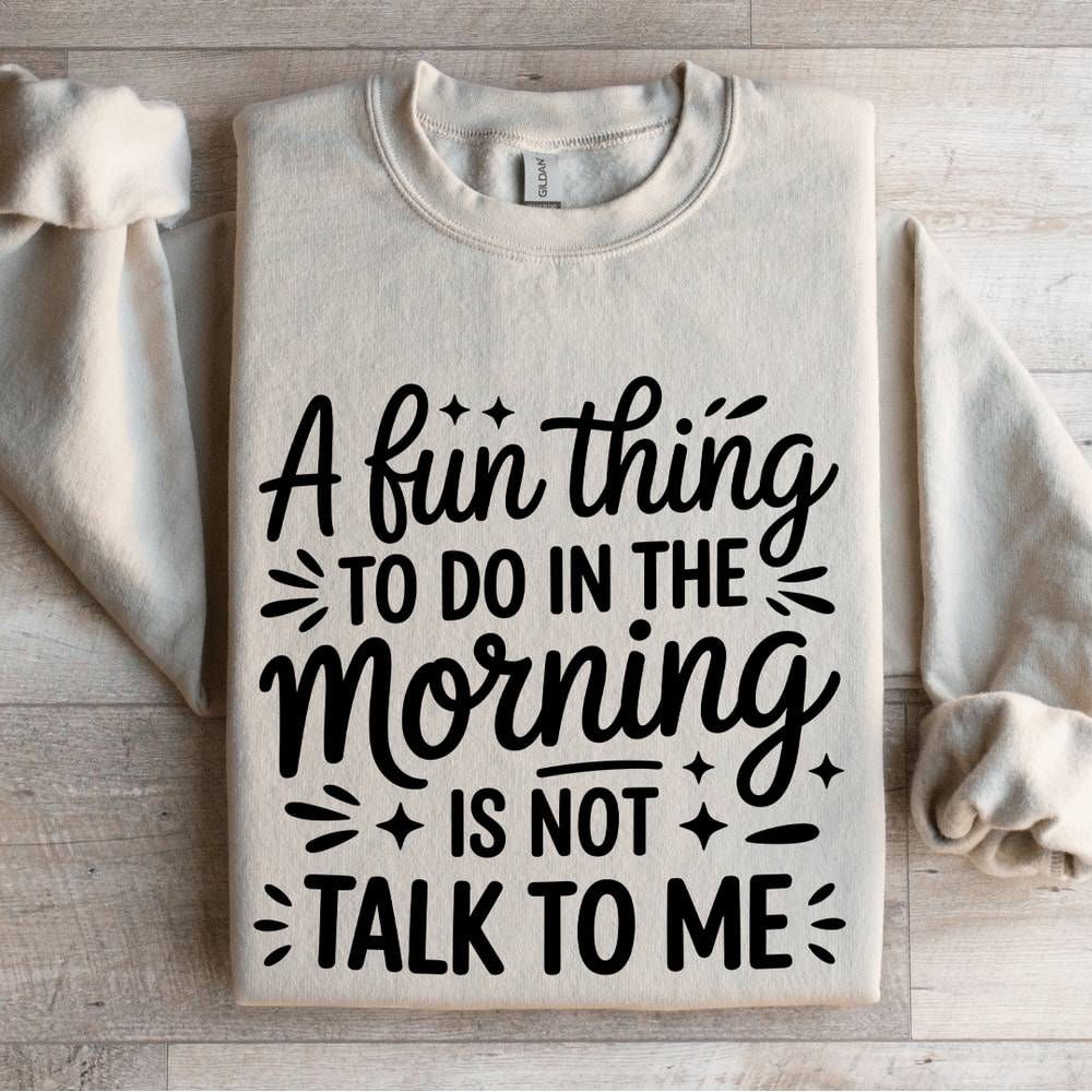 A Fun Thing To Do In The Morning Is Not Talk To Me Sweatshirt 4