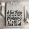 A Fun Thing To Do In The Morning Is Not Talk To Me Sweatshirt 4