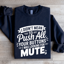 i didn't mean to push all your buttons sweatshirt